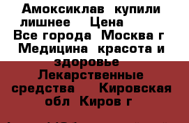 Амоксиклав, купили лишнее  › Цена ­ 350 - Все города, Москва г. Медицина, красота и здоровье » Лекарственные средства   . Кировская обл.,Киров г.